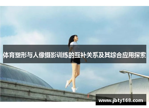 体育塑形与人像摄影训练的互补关系及其综合应用探索
